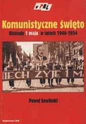 Okładka książki Komunistyczne święto: Obchody 1 maja w latach 1948-1954 Paweł Sowiński