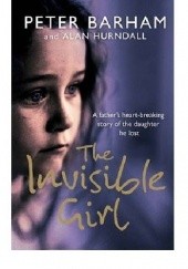 The Invisible Girl: A Father's Heart-breaking Story of the Daughter He Lost