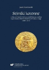 Okładka książki Sejmiki koronne wobec problemów wewnętrznych Rzeczypospolitej za panowania Michała Korybuta Wiśniowieckiego (1669–1673) Jacek Kaniewski