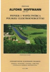Okładka książki Profesor Alfons Hoffmann (1885-1963). Pionier i współtwórca polskiej elektroenergetyki praca zbiorowa