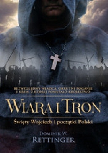 Okładka książki Wiara i tron. Święty Wojciech i początki Polski Dominik W. Rettinger