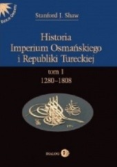 Okładka książki Historia Imperium Osmańskiego i Republiki Tureckiej. Tom I: 1280-1808