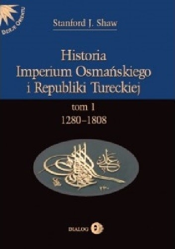 Historia Imperium Osmańskiego i Republiki Tureckiej. Tom I: 1280-1808