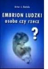Okładka książki Embrion ludzki - osoba czy rzecz Artur Jerzy Katolo