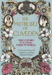 The Mistresses of Cliveden: Three Centuries of Scandal, Power and Intrigue in an English Stately Home