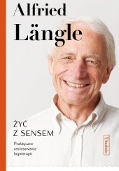 Okładka książki Żyć z sensem. Praktyczne zastosowanie logoterapii Alfried Längle