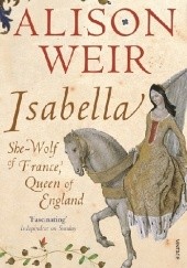 Okładka książki Isabella: She-Wolf of France, Queen of England Alison Weir