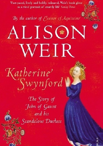 Okładka książki Katherine Swynford: The Story of John of Gaunt and His Scandalous Duchess Alison Weir