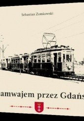 Okładka książki Tramwajem przez Gdańsk Sebastian Zomkowski