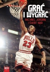 Okładka książki Grać i wygrać. Michael Jordan i świat NBA