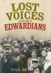Okładka książki Lost Voices of the Edwardians: 1901–1910 in Their Own Words Max Arthur