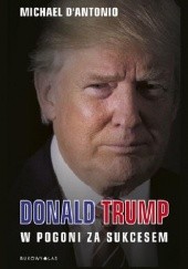 Okładka książki Donald Trump. W pogoni za sukcesem Michael D'Antonio