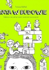 Okładka książki TATA W BUDOWIE. FELIETONY O TYM, JAK BYĆ OJCEM I ZWARIOWAĆ (ZE SZCZĘŚCIA) Tomasz Bułhak