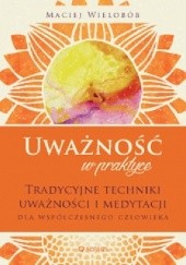 Okładka książki Uważność w praktyce. Tradycyjne techniki uważności i medytacji dla współczesnego człowieka