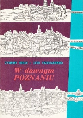 W dawnym Poznaniu : fakty i wydarzenia z dziejów miasta do roku 1918