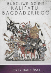 Okładka książki Burzliwe dzieje kalifatu bagdadzkiego Jerzy Hauziński