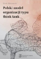 Okładka książki Polski model organizacji typu think-tank Piotr Zbieranek