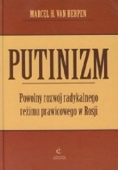 Okładka książki Putinizm. Powolny rozwój radykalnego reżimu prawicowego w Rosji Marcel H. Van Herpen