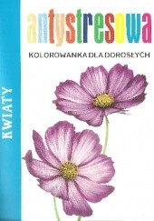 Okładka książki Antystresowa kolorowanka dla dorosłych. Kwiaty. praca zbiorowa