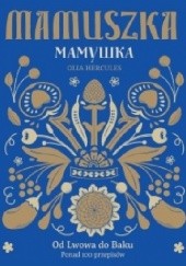 Okładka książki Mamuszka. Od Lwowa do Baku Olia Hercules