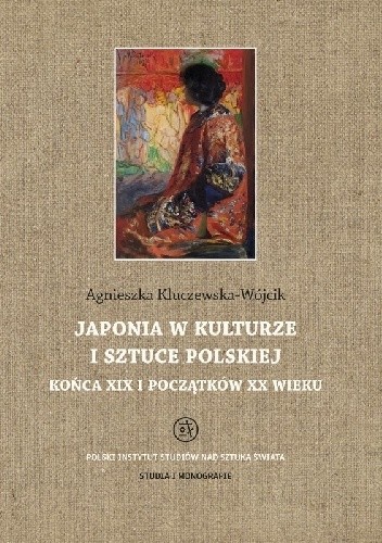 Okładka książki Japonia w kulturze i sztuce polskiej końca XIX i początków XX wieku Agnieszka Kluczewska-Wójcik