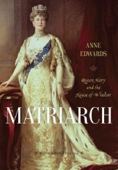 Okładka książki Matriarch: Queen Mary and the House of Windsor Anne Edwards