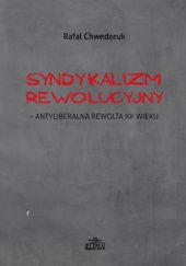 Okładka książki Syndykalizm Rewolucyjny - antyliberalna rewolta XX wieku