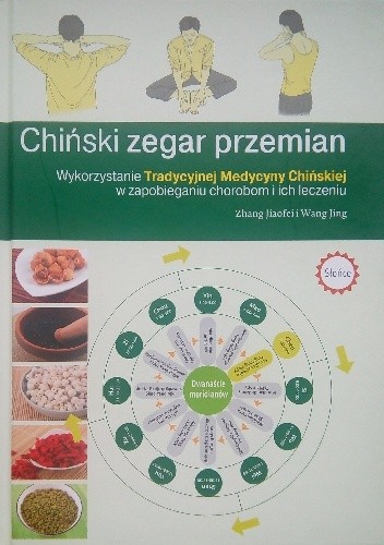 Okładka książki Chiński zegar przemian. Wykorzystanie Tradycyjnej Medycyny Chińskiej w zapobieganiu chorobom i ich leczeniu. Zhang Jiaofei, Wang Jing