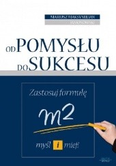 Okładka książki Od pomysłu do sukcesu. Zastosuj formułę m2: myśl i miej! Mariusz Maksymilian Jasionowski