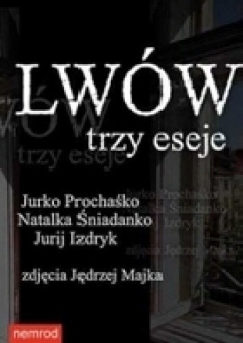 Okładka książki Lwów. Trzy eseje Jurij Izdryk, Jurko Prochaśko, Natalka Śniadanko