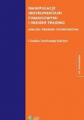 Okładka książki Manipulacje instrumentami finansowymi i insider trading. Analiza prawno-ekonomiczna Czesław Bartłomiej Martysz