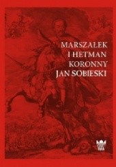 Okładka książki Marszałek i Hetman Koronny Jan Sobieski praca zbiorowa