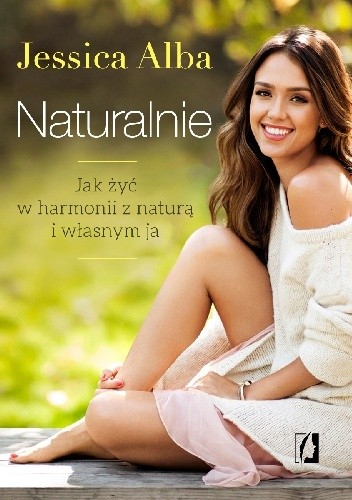 Okładka książki Naturalnie. Jak żyć w harmonii z naturą i własnym ja Jessica Alba