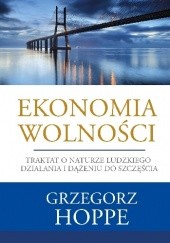 Okładka książki Ekonomia wolności. Traktat o naturze ludzkiego działania i dążeniu do szczęścia Grzegorz Hoppe