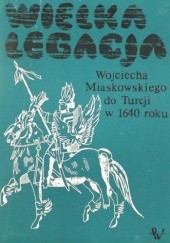 Okładka książki Wielka legacja Wojciecha Miaskowskiego do Turcji w 1640 r.