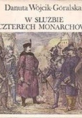 Okładka książki W służbie czterech monarchów. Opowieść o Janie Zamoyskim Danuta Wójcik-Góralska