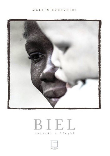 Okładka książki Biel. Notatki z Afryki Marcin Kydryński