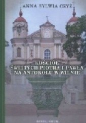 Okładka książki Kościół Świętych Piotra i Pawła na Antokolu w Wilnie Anna Sylwia Czyż