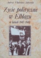 Okładka książki Życie polityczne w Elblągu w latach 1945-1948 Andrzej Władysław Sobociński