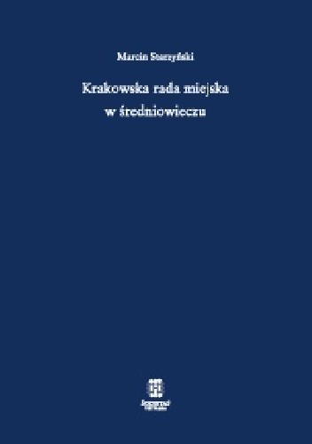 Okładka książki Krakowska rada miejska w średniowieczu Marcin Starzyński