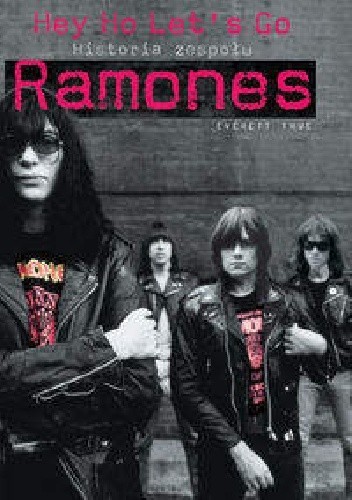Okładka książki Hey Ho Let’s Go: Historia zespołu Ramones Everett True
