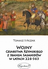 Okładka książki Wojny Cesarstwa Rzymskiego z Iranem Sasanidów w latach 226-363 Tomasz Sińczak