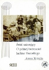 Okładka książki Świat umierający  O późnej twórczości Luchino Viscontiego Joanna Wojnicka