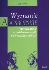 Okładka książki Wyznanie augsburskie: Wprowadzenie w podstawowe myśli Reformacji luterańskiej Leif Grane