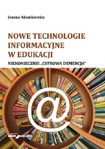 Okładka książki Nowe technologie informacyjne w edukacji. Niekoniecznie "Cyfrowa demencja" Joanna Adamkiewicz