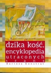 Okładka książki Dzika kość. Encyklopedia utraconych szans Bartosz Konstrat