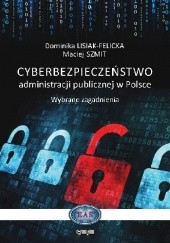 Okładka książki Cyberbezpieczeństwo administracji publicznej w Polsce. Wybrane zagadnienia Dominika Lisiak Felicka, Maciej Szmit