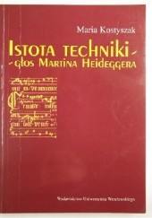 Okładka książki Istota techniki - głos Martina Heideggera Maria Kostyszak