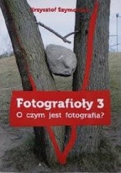 Okładka książki Fotografioły 3 „O czym jest fotografia?” Krzysztof Szymoniak