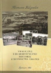 Tragiczne i humorystyczne historie z Szamocina 1700-1915